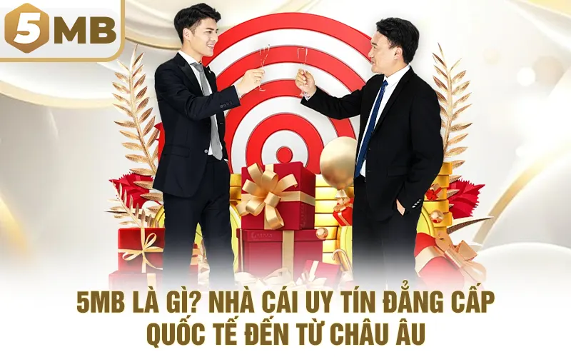 5MB Là Gì? Nhà Cái Uy Tín Đẳng Cấp Quốc Tế Đến Từ Châu Âu
