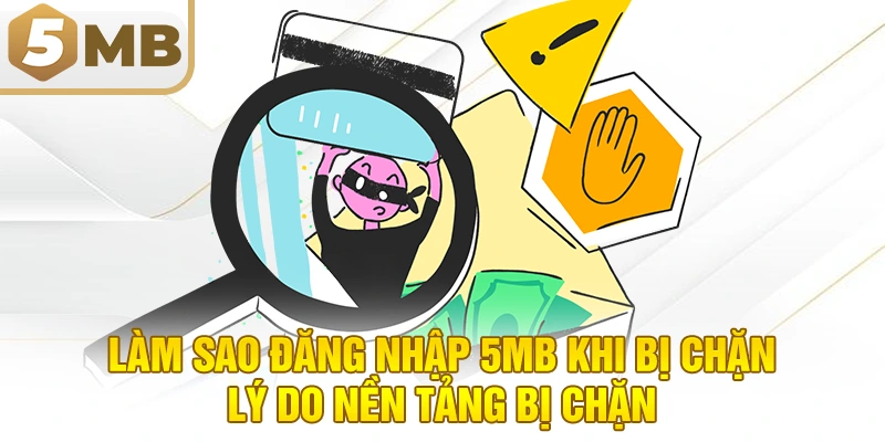 Làm sao đăng nhập 5MB khi bị chặn - Lý do nền tảng bị chặn